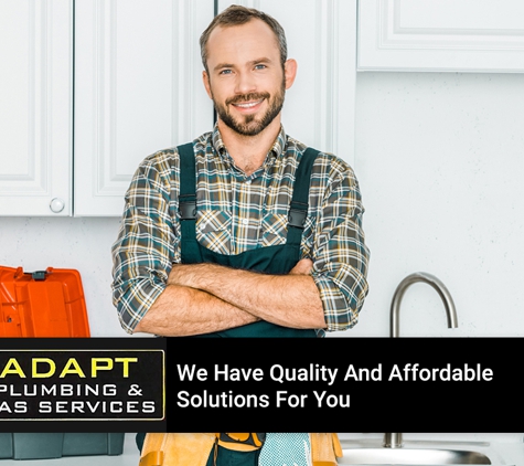 Adapt Plumbing & Gas Services. We Have Quality And Affordable Solutions For You