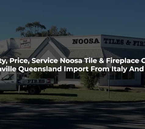 Noosa Tiles & Fires - Noosaville, QLD. Quality, Price, Service Noosa Tile & Fireplace Centre Noosaville Queensland Import From Italy And Spain