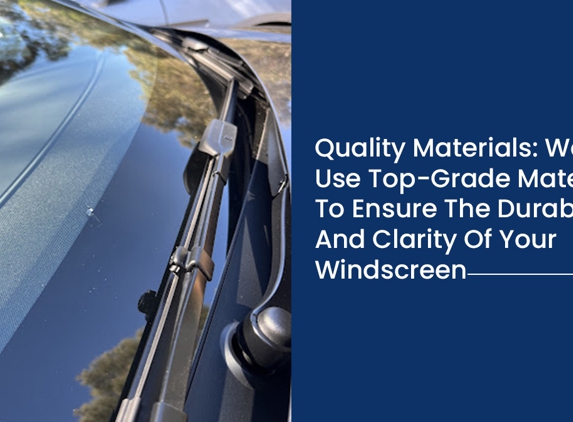 Windscreen Power Werribee - Werribee, VIC. Quality Materials: We Use Top-Grade Materials To Ensure The Durability And Clarity Of Your Windscreen
