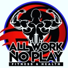 All Work No Play Fitness and Health LLC