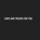 Cars and Trucks For You