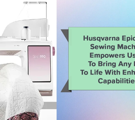 Easy Sew - Hobart, TAS. Husqvarna Epic 95Q Sewing Machine