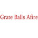 Grate Balls Afire