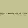 Roger A. Holliday, DDS, FAGD, PLLC