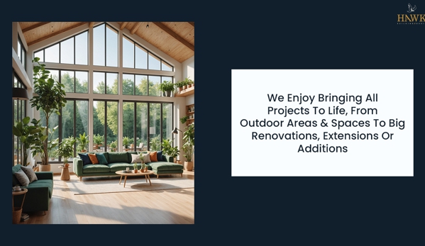HAWK Building Design. We Enjoy Bringing All Projects To Life, From Outdoor Areas & Spaces To Big Renovations, Extensions Or Additions